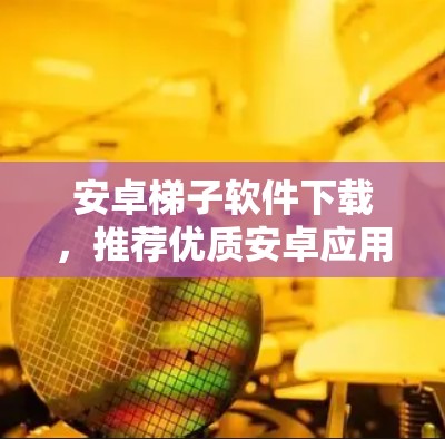 安卓梯子软件下载,推荐优质安卓应用