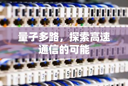 量子多路,探索高速通信的可能 量子多路,探索高速通信的可能