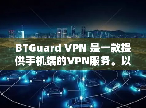 BTGuard VPN 是一款提供手机端的VPN服务。以下是关于 BTGuard VPN 的一些关键信息