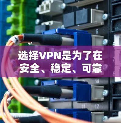 选择VPN是为了在安全、稳定、可靠的情况下进行网络使用,特别是在学生群体中,VPN 可以帮助学生解决网络问题,提升学习效率。以下是一些推荐的VPN类型和推荐方案,帮助你更好地选择和使用VPN