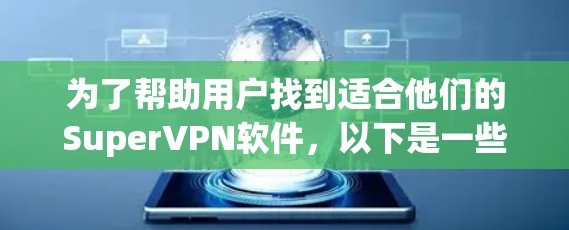 为了帮助用户找到适合他们的SuperVPN软件,以下是一些详细的下载建议,涵盖了用户可能遇到的各种情况 为了帮助用户找到适合他们的SuperVPN软件,以下是一些详细的下载建议,涵盖了用户可能遇到的各种情况