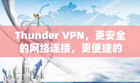 Thunder VPN，更安全的网络连接，更便捷的用户体验
