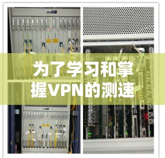 为了学习和掌握VPN的测速方法，以下是一个有条理的步骤指南，帮助你顺利进行