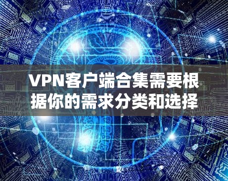 VPN客户端合集需要根据你的需求分类和选择。以下是一个综合性的合集,涵盖了不同类型的VPN客户端 VPN客户端合集需要根据你的需求分类和选择。以下是一个综合性的合集,涵盖了不同类型的VPN客户端