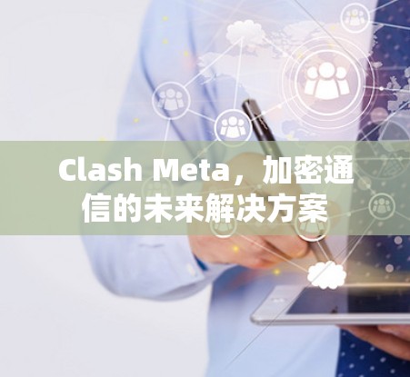 Clash Meta,加密通信的未来解决方案 Clash Meta,加密通信的未来解决方案