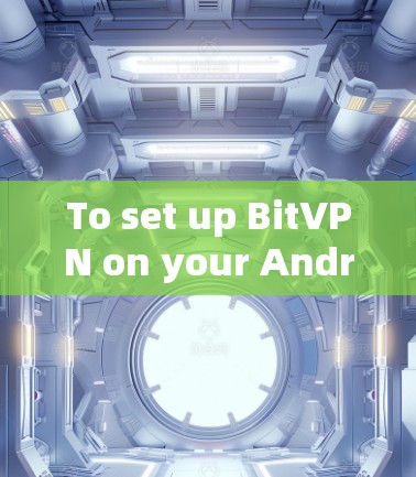 To set up BitVPN on your Android device,follow these organized steps: