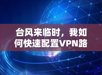 台风来临时,我如何快速配置VPN路由器 台风来临时,我如何快速配置VPN路由器