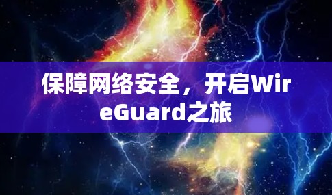 保障网络安全,开启WireGuard之旅 保障网络安全,开启WireGuard之旅