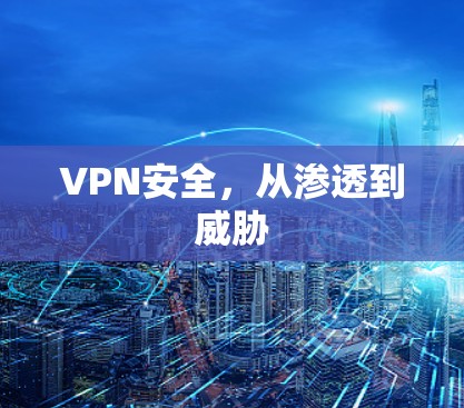 VPN安全，从渗透到威胁
