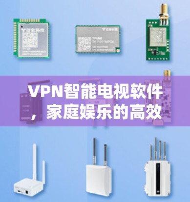 VPN智能电视软件，家庭娱乐的高效选择