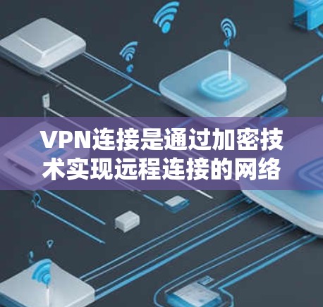 VPN连接是通过加密技术实现远程连接的网络安全工具,对于安卓设备用户来说,掌握基本操作和配置至关重要。以下是逐步的指南,帮助您更好地使用VPN VPN连接是通过加密技术实现远程连接的网络安全工具,对于安卓设备用户来说,掌握基本操作和配置至关重要。以下是逐步的指南,帮助您更好地使用VPN
