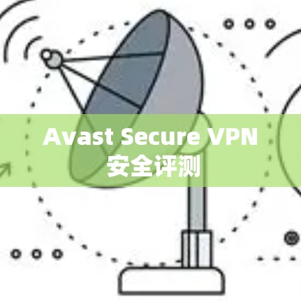 Avast Secure VPN 安全评测 Avast Secure VPN 安全评测