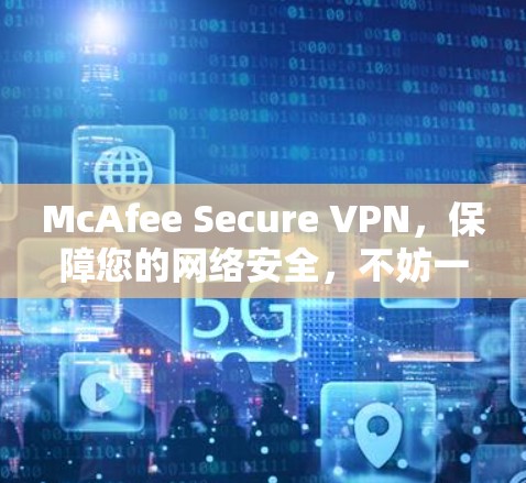 McAfee Secure VPN,保障您的网络安全,不妨一试!