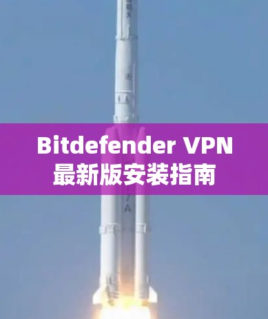 Bitdefender VPN最新版安装指南