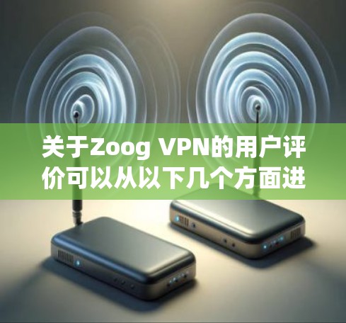 关于Zoog VPN的用户评价可以从以下几个方面进行分析 关于Zoog VPN的用户评价可以从以下几个方面进行分析