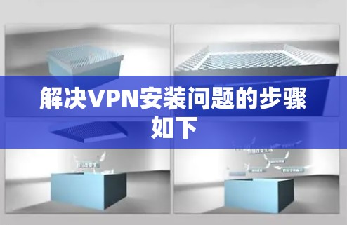 解决VPN安装问题的步骤如下 解决VPN安装问题的步骤如下
