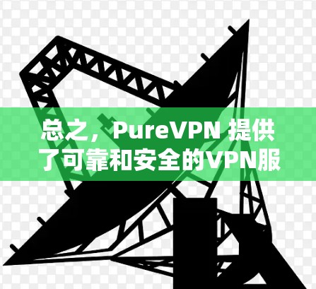 总之,PureVPN 提供了可靠和安全的VPN服务,用户可以根据自己的具体情况选择合适的服务器或服务 总之,PureVPN 提供了可靠和安全的VPN服务,用户可以根据自己的具体情况选择合适的服务器或服务