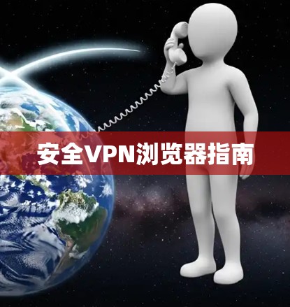安全VPN浏览器指南