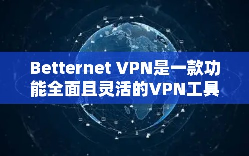 Betternet VPN是一款功能全面且灵活的VPN工具,旨在帮助用户远程访问互联网。以下是对Betternet VPN功能的详细介绍 Betternet VPN是一款功能全面且灵活的VPN工具,旨在帮助用户远程访问互联网。以下是对Betternet VPN功能的详细介绍
