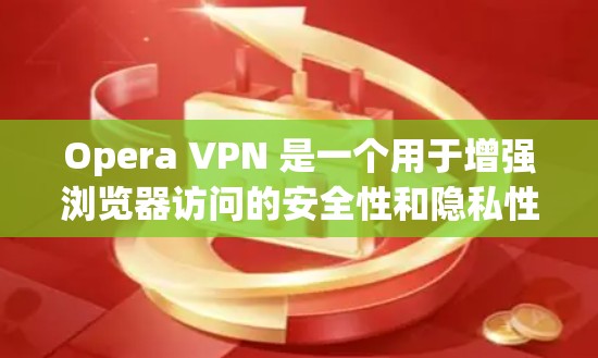 Opera VPN 是一个用于增强浏览器访问的安全性和隐私性的工具。它通过使用HTTPS加密将数据传输到目标网站，同时提供多种访问方式，包括