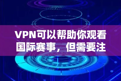 VPN可以帮助你观看国际赛事,但需要注意以下几点 VPN可以帮助你观看国际赛事,但需要注意以下几点