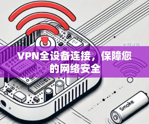 VPN全设备连接,保障您的网络安全 VPN全设备连接,保障您的网络安全