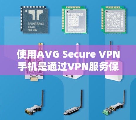 使用AVG Secure VPN手机是通过VPN服务保护在线账户的安全性的一种方式。以下是一些步骤和注意事项,帮助您使用AVG Secure VPN手机 使用AVG Secure VPN手机是通过VPN服务保护在线账户的安全性的一种方式。以下是一些步骤和注意事项,帮助您使用AVG Secure VPN手机