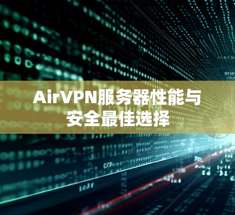 AirVPN服务器性能与安全最佳选择 AirVPN服务器性能与安全最佳选择