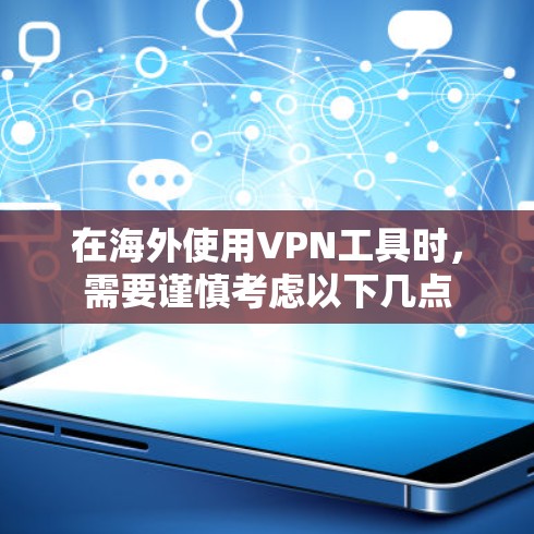 在海外使用VPN工具时,需要谨慎考虑以下几点 在海外使用VPN工具时,需要谨慎考虑以下几点