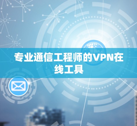 专业通信工程师的VPN在线工具