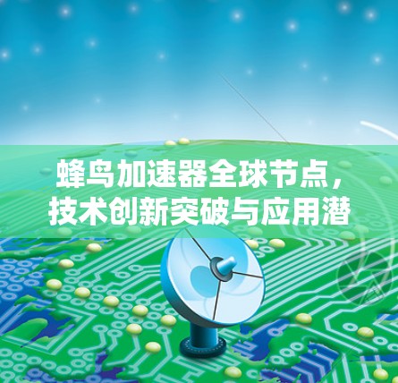 蜂鸟加速器全球节点,技术创新突破与应用潜力