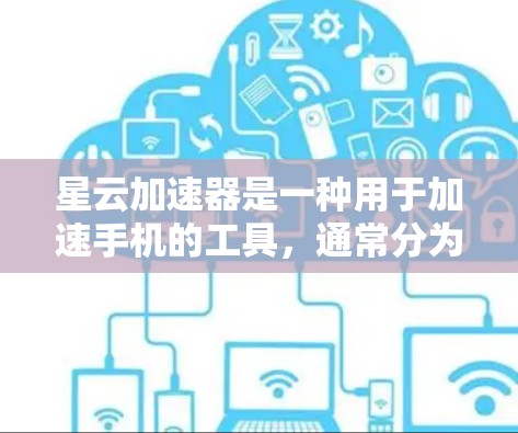 星云加速器是一种用于加速手机的工具，通常分为两种，星云手机加速器和星云云加速器。它们的测速方式、频率和范围有所不同，以下是详细的分析