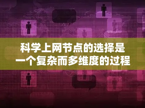 科学上网节点的选择是一个复杂而多维度的过程，需要综合考虑多个因素以确保科学计算的高效和安全。以下是对科学上网节点的详细分析和建议
