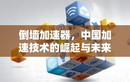 倒墙加速器,中国加速技术的崛起与未来展望 倒墙加速器,中国加速技术的崛起与未来展望