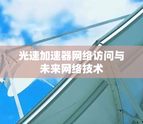 光速加速器网络访问与未来网络技术