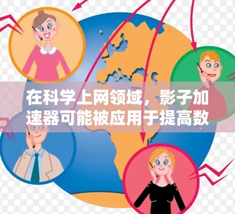 在科学上网领域,影子加速器可能被应用于提高数据传输的速度或网络的性能。例如,通过将数据射向一个高速运行的加速器,数据可以更快地被发送到目标节点,从而显著提升网络的吞吐量 在科学上网领域,影子加速器可能被应用于提高数据传输的速度或网络的性能。例如,通过将数据射向一个高速运行的加速器,数据可以更快地被发送到目标节点,从而显著提升网络的吞吐量