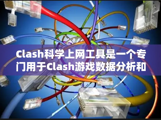 Clash科学上网工具是一个专门用于Clash游戏数据分析和可视化功能的在线平台。以下是关于Clash科学上网工具的详细信息 Clash科学上网工具是一个专门用于Clash游戏数据分析和可视化功能的在线平台。以下是关于Clash科学上网工具的详细信息