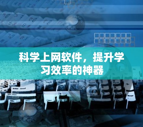 科学上网软件,提升学习效率的神器 科学上网软件,提升学习效率的神器