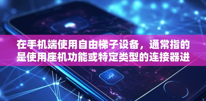 在手机端使用自由梯子设备，通常指的是使用座机功能或特定类型的连接器进行语音或短信沟通。以下是详细的步骤和方法