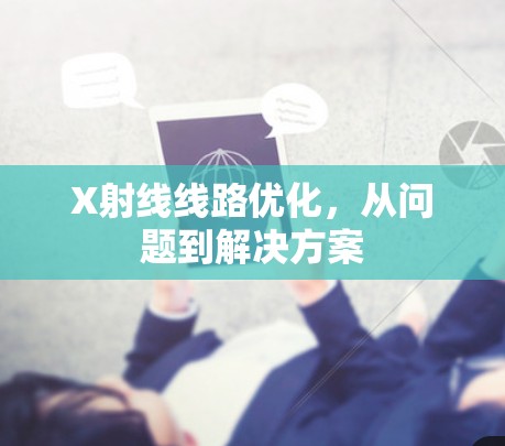 X射线线路优化，从问题到解决方案