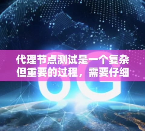 代理节点测试是一个复杂但重要的过程,需要仔细操作以确保其正常工作。以下是一些关键步骤和注意事项,帮助你顺利进行代理节点测试 代理节点测试是一个复杂但重要的过程,需要仔细操作以确保其正常工作。以下是一些关键步骤和注意事项,帮助你顺利进行代理节点测试