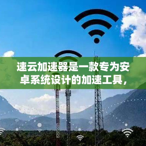 速云加速器是一款专为安卓系统设计的加速工具,旨在提升网络连接的流畅性和数据传输速度。如果你需要在安卓客户端上使用速云加速器,以下是一些常用的速度云加速器推荐,帮助你更好地使用该工具 速云加速器是一款专为安卓系统设计的加速工具,旨在提升网络连接的流畅性和数据传输速度。如果你需要在安卓客户端上使用速云加速器,以下是一些常用的速度云加速器推荐,帮助你更好地使用该工具