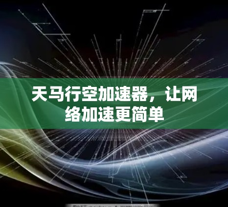 天马行空加速器，让网络加速更简单