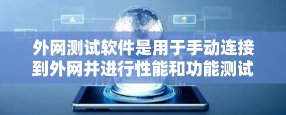 外网测试软件是用于手动连接到外网并进行性能和功能测试的工具,以下是详细的步骤和建议 外网测试软件是用于手动连接到外网并进行性能和功能测试的工具,以下是详细的步骤和建议