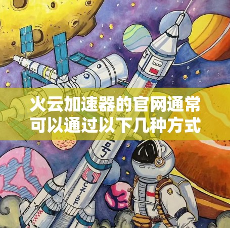火云加速器的官网通常可以通过以下几种方式搜索 火云加速器的官网通常可以通过以下几种方式搜索
