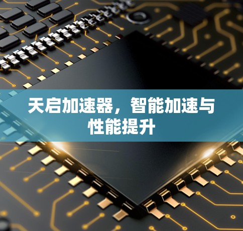 天启加速器，智能加速与性能提升