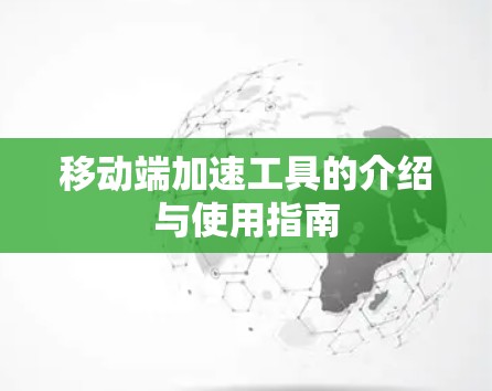 移动端加速工具的介绍与使用指南