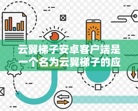 云翼梯子安卓客户端是一个名为云翼梯子的应用,主要功能包括云资源管理、梯子功能、云服务和社交功能等。以下是对其的详细介绍 云翼梯子安卓客户端是一个名为云翼梯子的应用,主要功能包括云资源管理、梯子功能、云服务和社交功能等。以下是对其的详细介绍