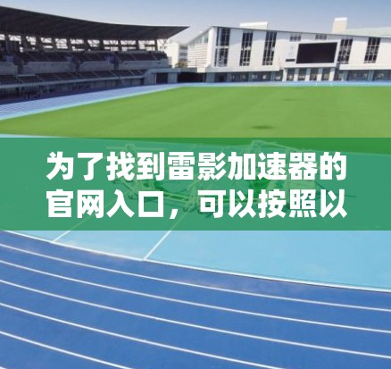 为了找到雷影加速器的官网入口，可以按照以下步骤进行