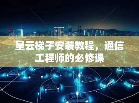 星云梯子安装教程，通信工程师的必修课